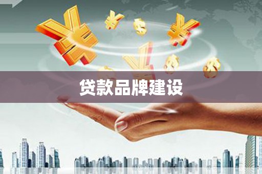 沅陵贷款品牌建设