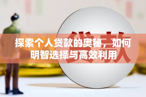 沅陵探索个人贷款的奥秘，如何明智选择与高效利用