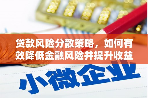 沅陵贷款风险分散策略，如何有效降低金融风险并提升收益