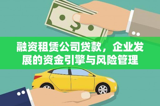 沅陵融资租赁公司贷款，企业发展的资金引擎与风险管理