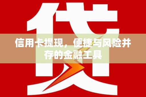 沅陵信用卡提现，便捷与风险并存的金融工具