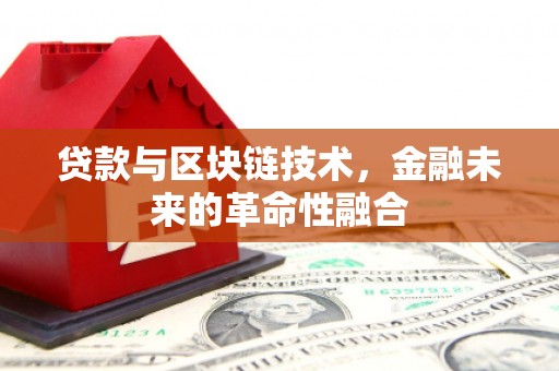 沅陵贷款与区块链技术，金融未来的革命性融合