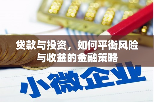 沅陵贷款与投资，如何平衡风险与收益的金融策略